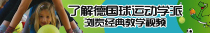 艹B网站了解德国球运动学派，浏览经典教学视频。